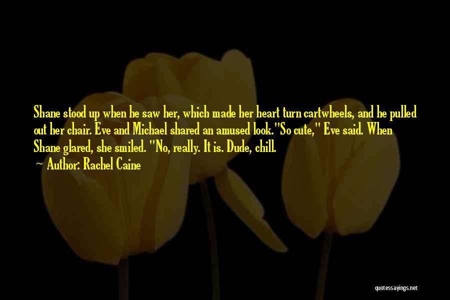 Rachel Caine Quotes: Shane Stood Up When He Saw Her, Which Made Her Heart Turn Cartwheels, And He Pulled Out Her Chair. Eve