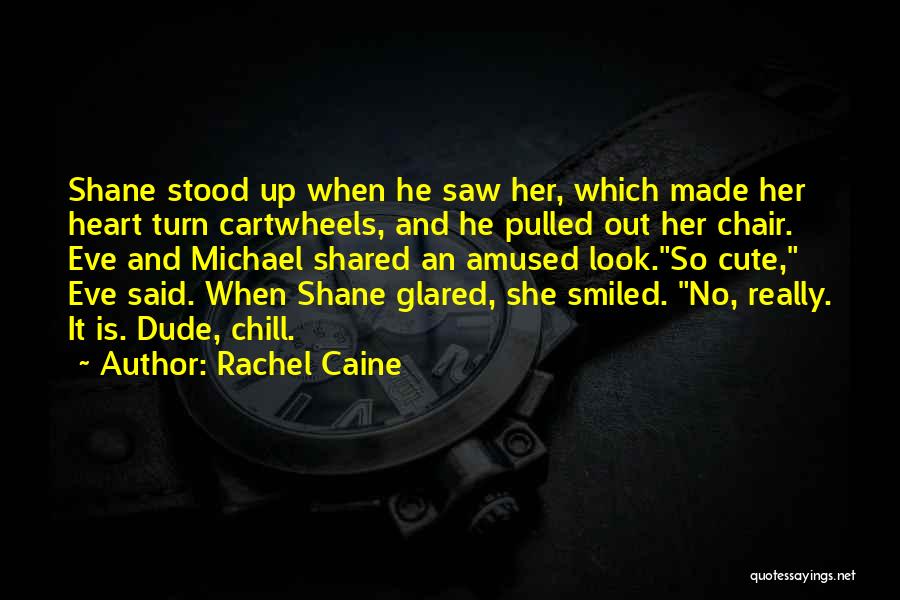 Rachel Caine Quotes: Shane Stood Up When He Saw Her, Which Made Her Heart Turn Cartwheels, And He Pulled Out Her Chair. Eve