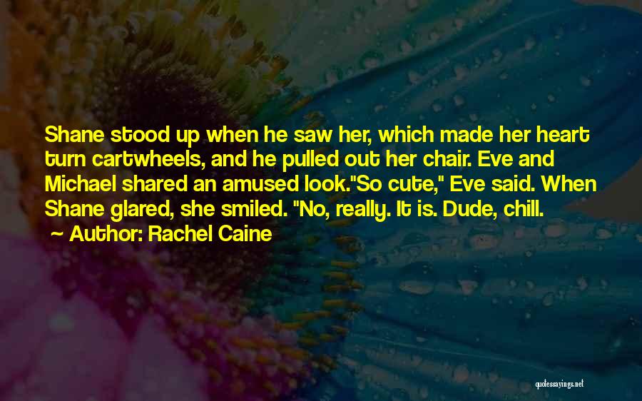 Rachel Caine Quotes: Shane Stood Up When He Saw Her, Which Made Her Heart Turn Cartwheels, And He Pulled Out Her Chair. Eve