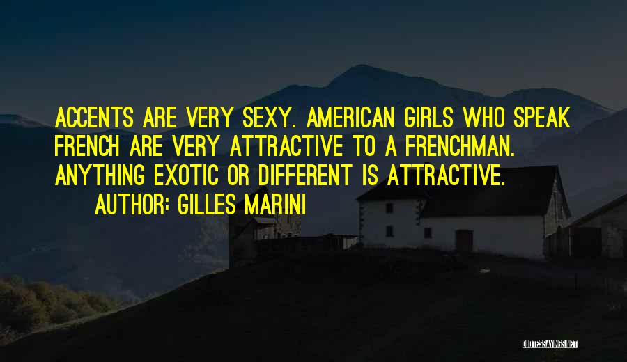Gilles Marini Quotes: Accents Are Very Sexy. American Girls Who Speak French Are Very Attractive To A Frenchman. Anything Exotic Or Different Is