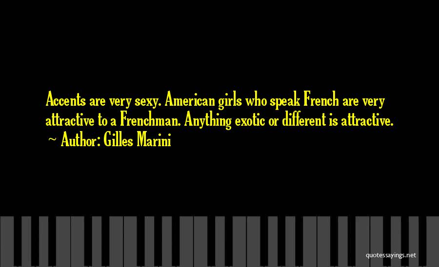 Gilles Marini Quotes: Accents Are Very Sexy. American Girls Who Speak French Are Very Attractive To A Frenchman. Anything Exotic Or Different Is