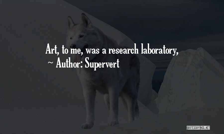 Supervert Quotes: Art, To Me, Was A Research Laboratory,