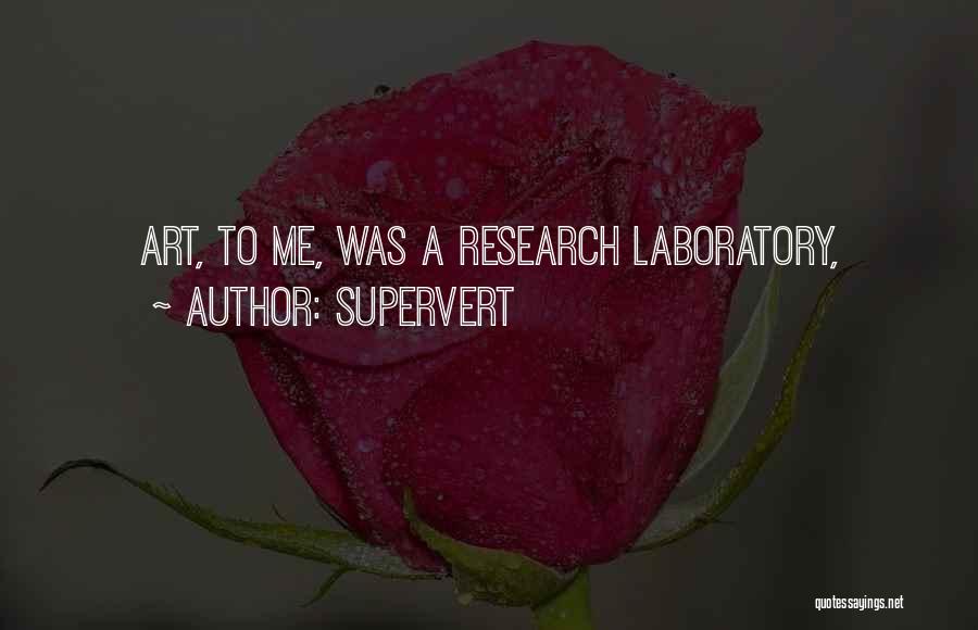 Supervert Quotes: Art, To Me, Was A Research Laboratory,
