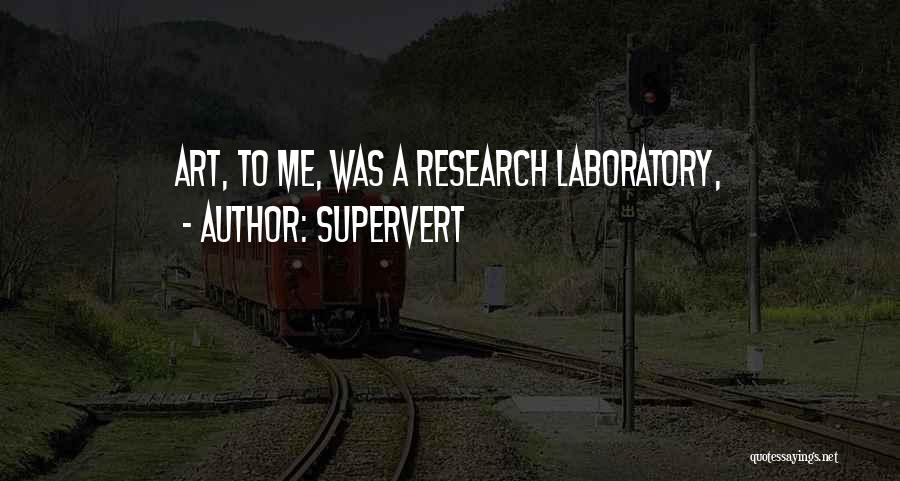 Supervert Quotes: Art, To Me, Was A Research Laboratory,