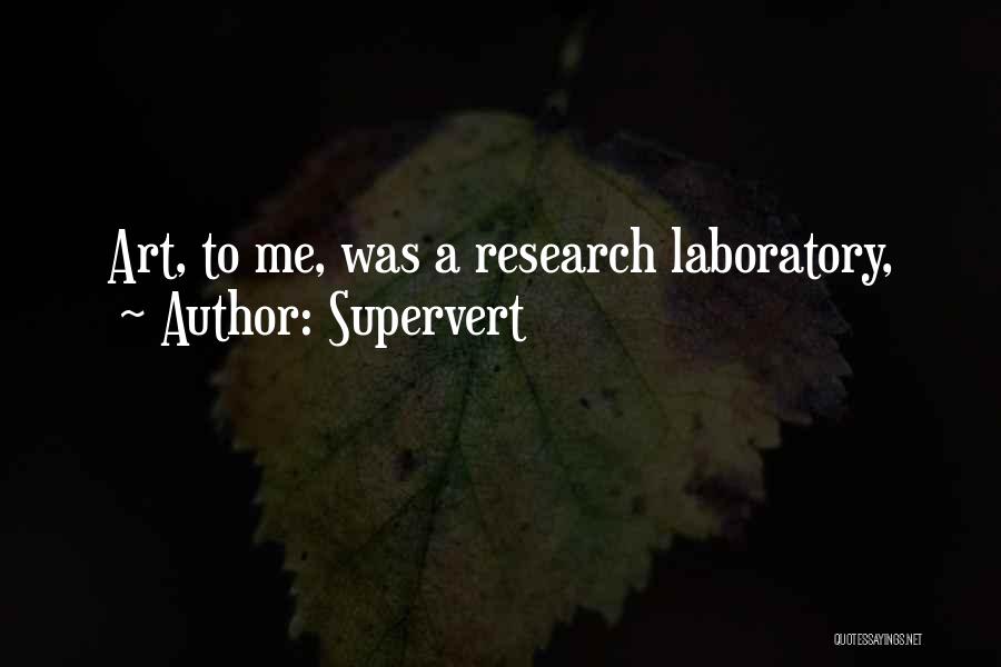 Supervert Quotes: Art, To Me, Was A Research Laboratory,