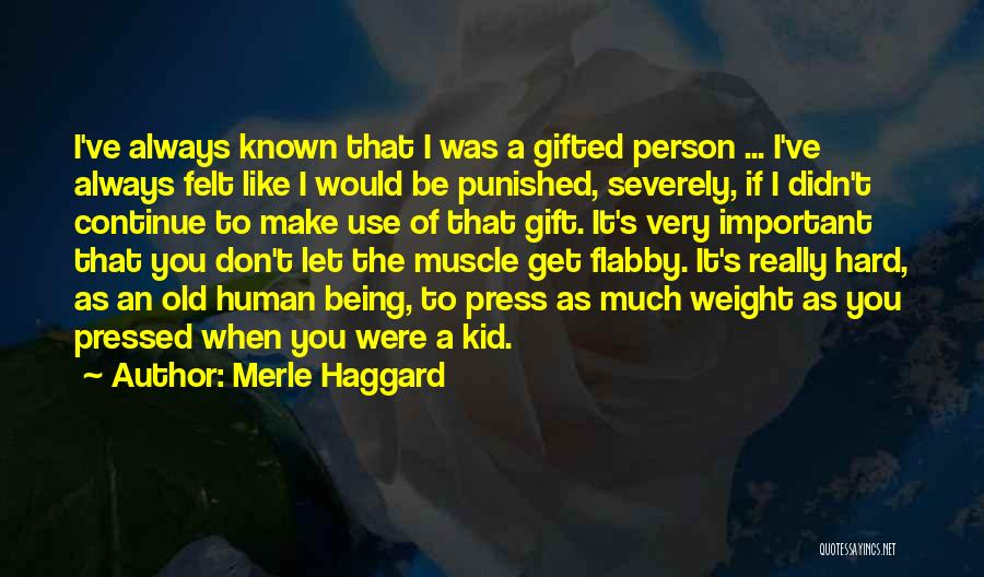 Merle Haggard Quotes: I've Always Known That I Was A Gifted Person ... I've Always Felt Like I Would Be Punished, Severely, If