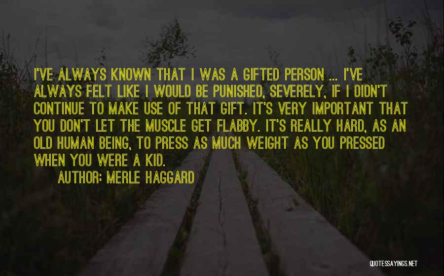 Merle Haggard Quotes: I've Always Known That I Was A Gifted Person ... I've Always Felt Like I Would Be Punished, Severely, If