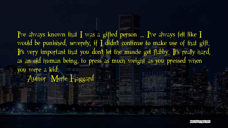 Merle Haggard Quotes: I've Always Known That I Was A Gifted Person ... I've Always Felt Like I Would Be Punished, Severely, If