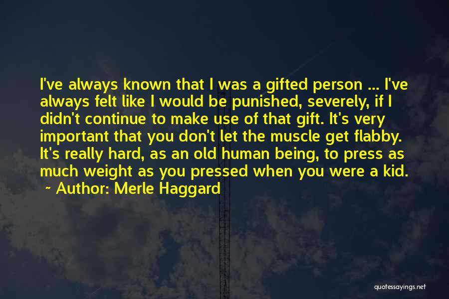 Merle Haggard Quotes: I've Always Known That I Was A Gifted Person ... I've Always Felt Like I Would Be Punished, Severely, If