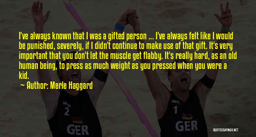 Merle Haggard Quotes: I've Always Known That I Was A Gifted Person ... I've Always Felt Like I Would Be Punished, Severely, If