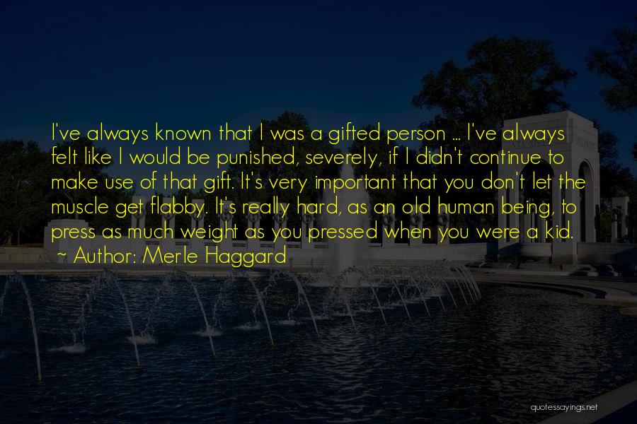 Merle Haggard Quotes: I've Always Known That I Was A Gifted Person ... I've Always Felt Like I Would Be Punished, Severely, If