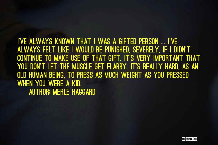 Merle Haggard Quotes: I've Always Known That I Was A Gifted Person ... I've Always Felt Like I Would Be Punished, Severely, If