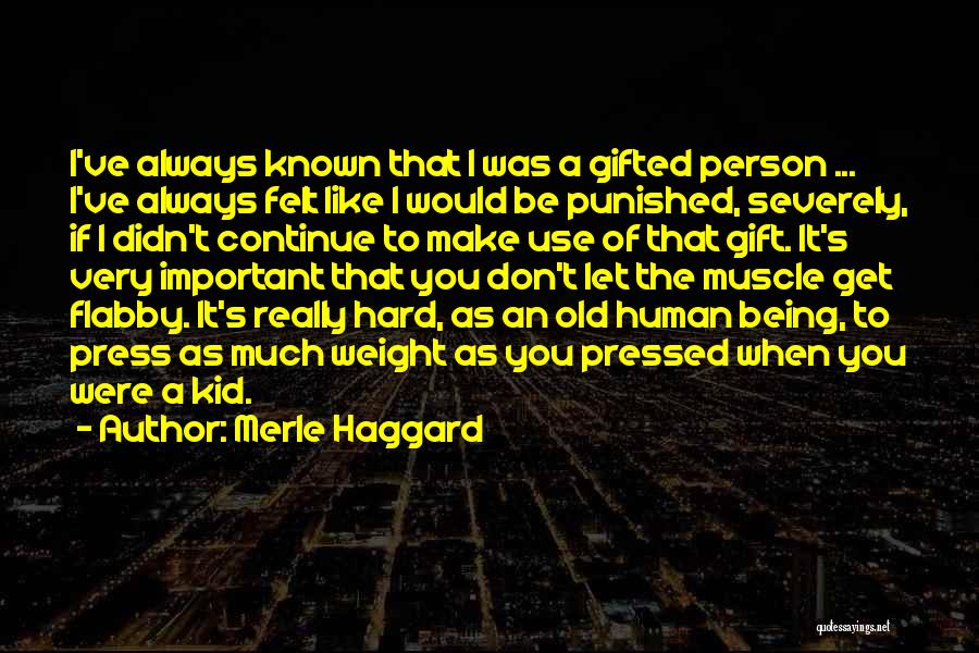 Merle Haggard Quotes: I've Always Known That I Was A Gifted Person ... I've Always Felt Like I Would Be Punished, Severely, If