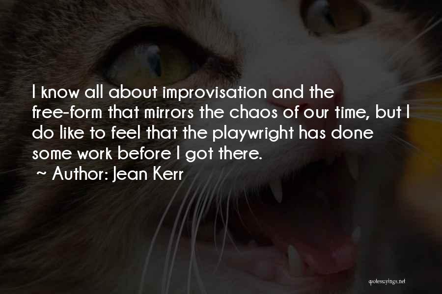 Jean Kerr Quotes: I Know All About Improvisation And The Free-form That Mirrors The Chaos Of Our Time, But I Do Like To