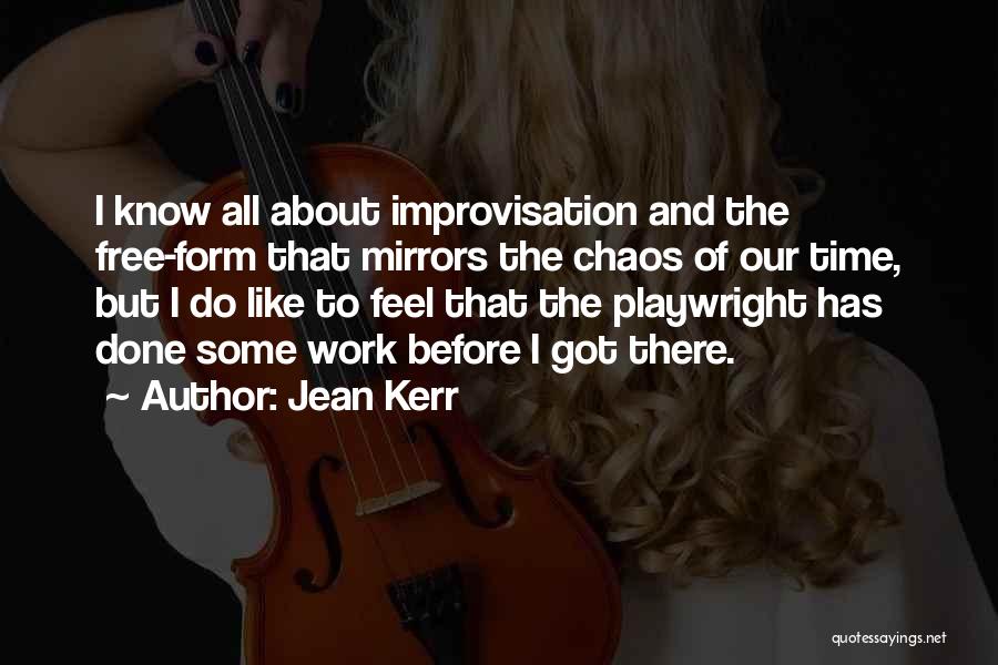 Jean Kerr Quotes: I Know All About Improvisation And The Free-form That Mirrors The Chaos Of Our Time, But I Do Like To