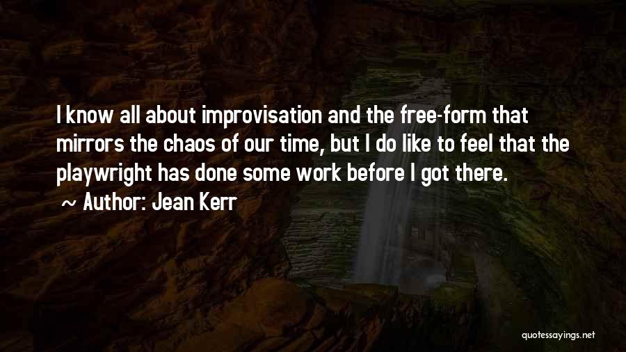 Jean Kerr Quotes: I Know All About Improvisation And The Free-form That Mirrors The Chaos Of Our Time, But I Do Like To
