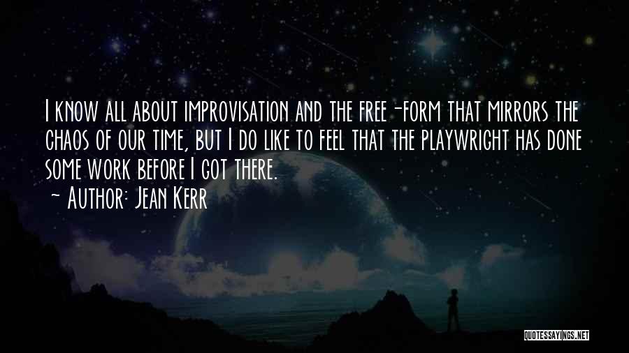 Jean Kerr Quotes: I Know All About Improvisation And The Free-form That Mirrors The Chaos Of Our Time, But I Do Like To