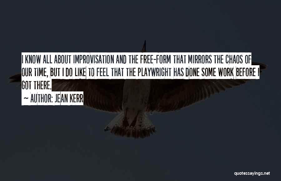 Jean Kerr Quotes: I Know All About Improvisation And The Free-form That Mirrors The Chaos Of Our Time, But I Do Like To