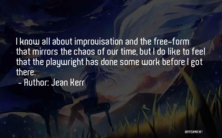 Jean Kerr Quotes: I Know All About Improvisation And The Free-form That Mirrors The Chaos Of Our Time, But I Do Like To