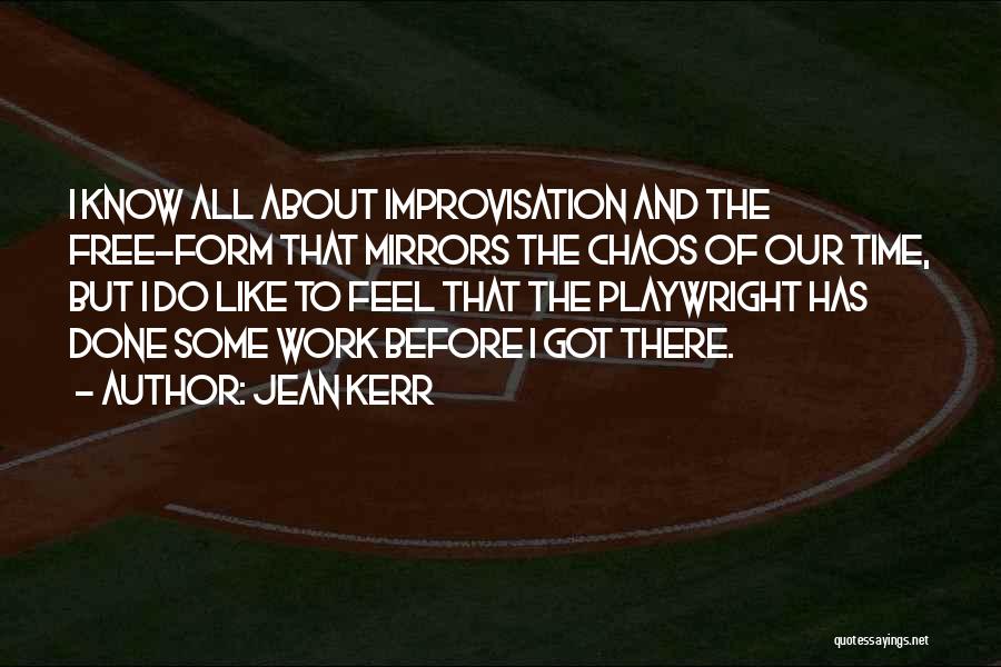 Jean Kerr Quotes: I Know All About Improvisation And The Free-form That Mirrors The Chaos Of Our Time, But I Do Like To