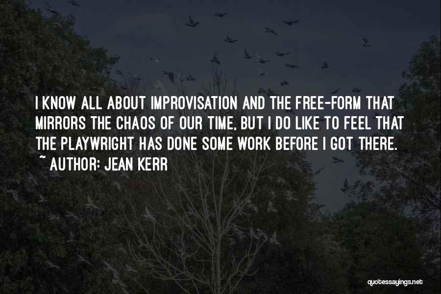 Jean Kerr Quotes: I Know All About Improvisation And The Free-form That Mirrors The Chaos Of Our Time, But I Do Like To