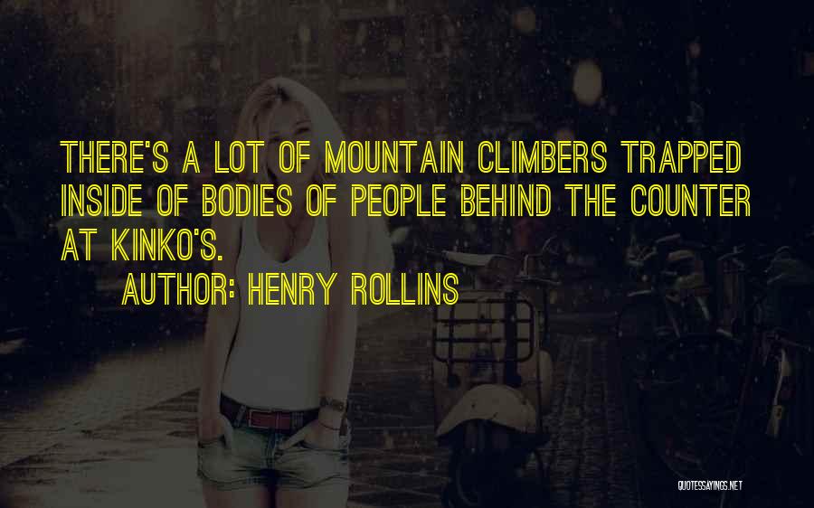 Henry Rollins Quotes: There's A Lot Of Mountain Climbers Trapped Inside Of Bodies Of People Behind The Counter At Kinko's.