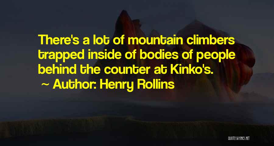 Henry Rollins Quotes: There's A Lot Of Mountain Climbers Trapped Inside Of Bodies Of People Behind The Counter At Kinko's.