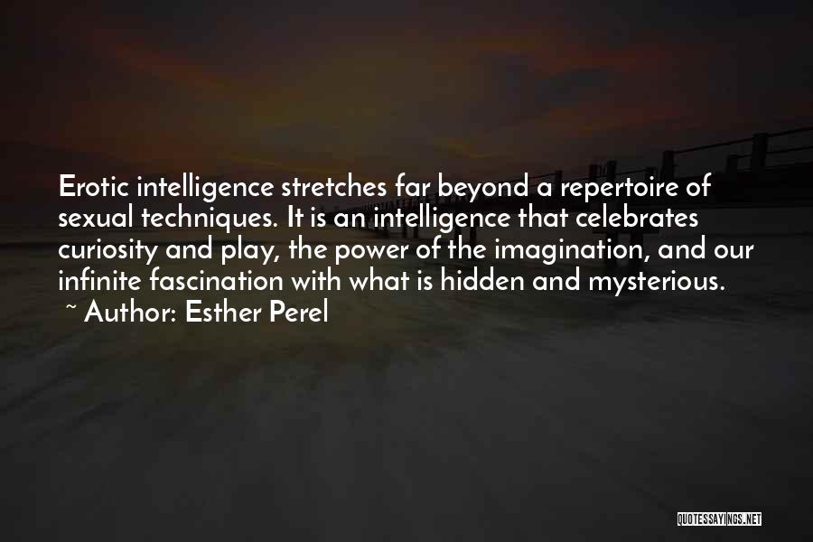 Esther Perel Quotes: Erotic Intelligence Stretches Far Beyond A Repertoire Of Sexual Techniques. It Is An Intelligence That Celebrates Curiosity And Play, The