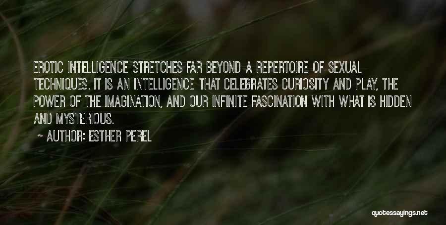 Esther Perel Quotes: Erotic Intelligence Stretches Far Beyond A Repertoire Of Sexual Techniques. It Is An Intelligence That Celebrates Curiosity And Play, The