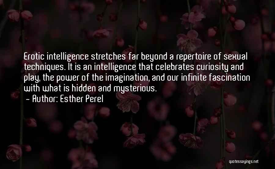 Esther Perel Quotes: Erotic Intelligence Stretches Far Beyond A Repertoire Of Sexual Techniques. It Is An Intelligence That Celebrates Curiosity And Play, The
