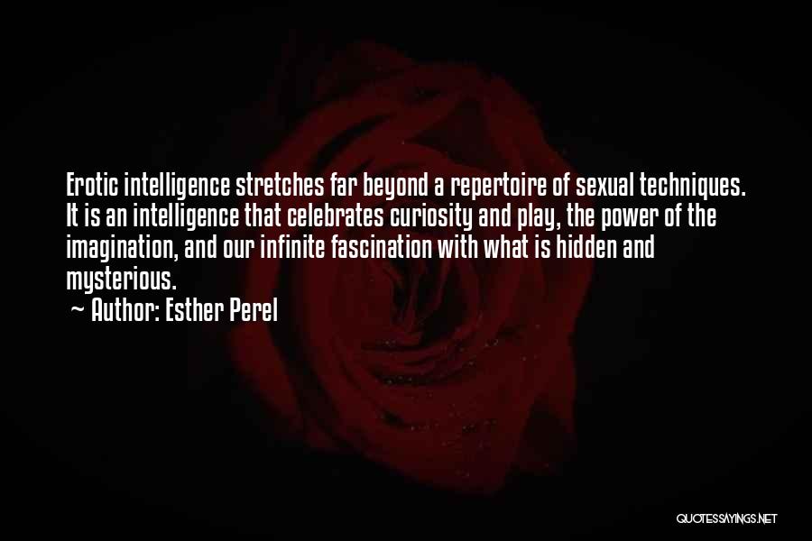 Esther Perel Quotes: Erotic Intelligence Stretches Far Beyond A Repertoire Of Sexual Techniques. It Is An Intelligence That Celebrates Curiosity And Play, The