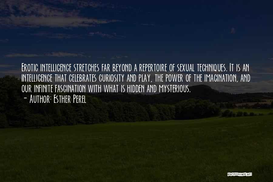 Esther Perel Quotes: Erotic Intelligence Stretches Far Beyond A Repertoire Of Sexual Techniques. It Is An Intelligence That Celebrates Curiosity And Play, The