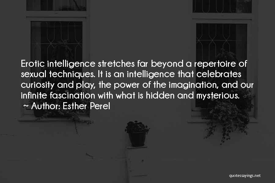 Esther Perel Quotes: Erotic Intelligence Stretches Far Beyond A Repertoire Of Sexual Techniques. It Is An Intelligence That Celebrates Curiosity And Play, The