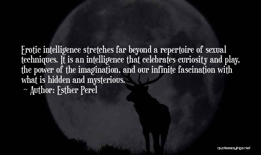 Esther Perel Quotes: Erotic Intelligence Stretches Far Beyond A Repertoire Of Sexual Techniques. It Is An Intelligence That Celebrates Curiosity And Play, The
