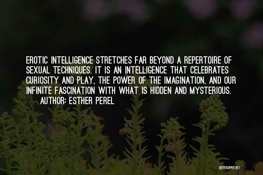 Esther Perel Quotes: Erotic Intelligence Stretches Far Beyond A Repertoire Of Sexual Techniques. It Is An Intelligence That Celebrates Curiosity And Play, The