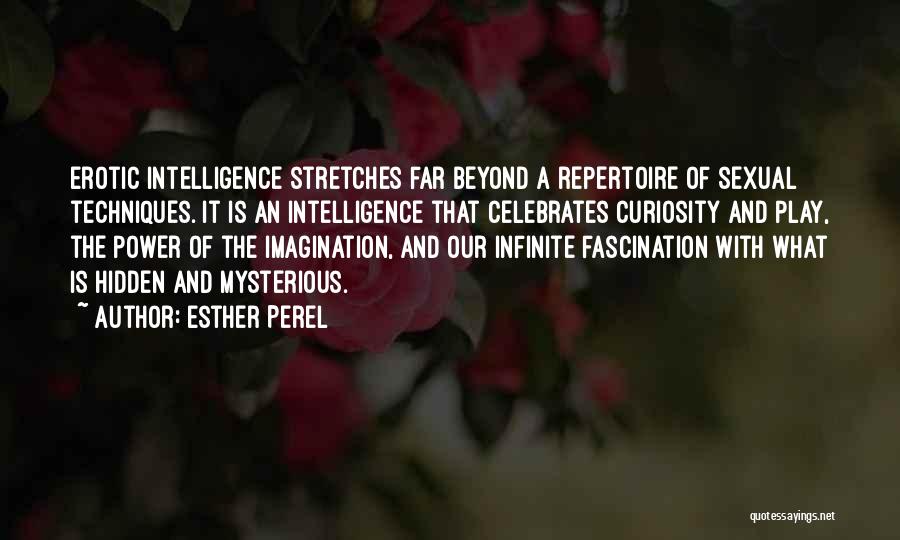 Esther Perel Quotes: Erotic Intelligence Stretches Far Beyond A Repertoire Of Sexual Techniques. It Is An Intelligence That Celebrates Curiosity And Play, The