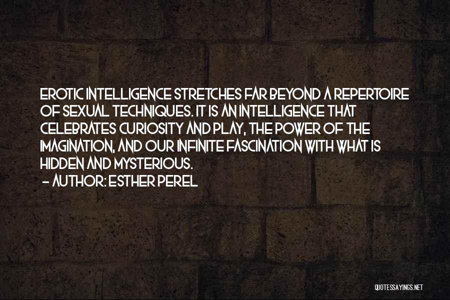 Esther Perel Quotes: Erotic Intelligence Stretches Far Beyond A Repertoire Of Sexual Techniques. It Is An Intelligence That Celebrates Curiosity And Play, The