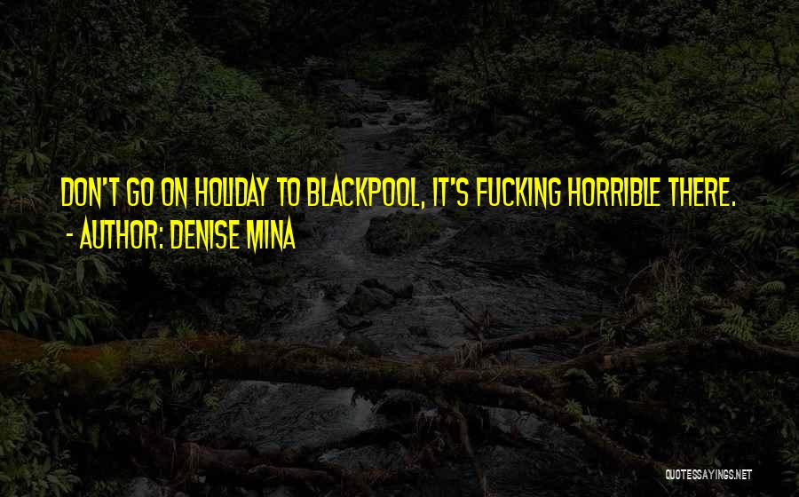 Denise Mina Quotes: Don't Go On Holiday To Blackpool, It's Fucking Horrible There.