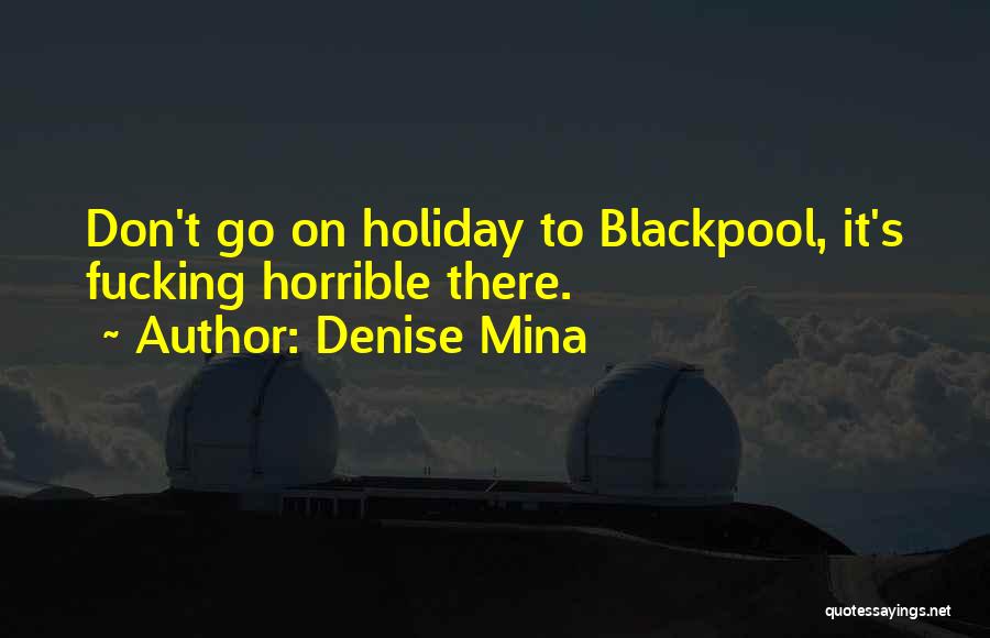 Denise Mina Quotes: Don't Go On Holiday To Blackpool, It's Fucking Horrible There.