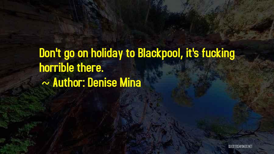 Denise Mina Quotes: Don't Go On Holiday To Blackpool, It's Fucking Horrible There.
