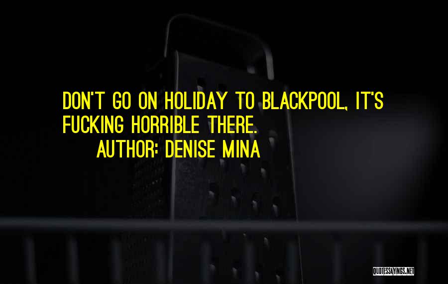Denise Mina Quotes: Don't Go On Holiday To Blackpool, It's Fucking Horrible There.