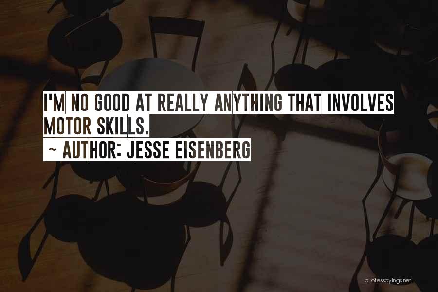 Jesse Eisenberg Quotes: I'm No Good At Really Anything That Involves Motor Skills.