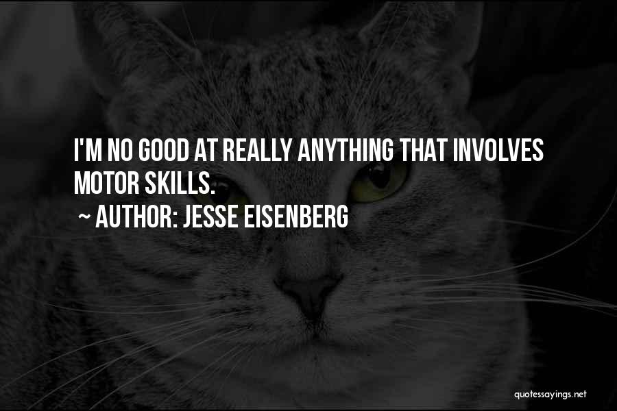 Jesse Eisenberg Quotes: I'm No Good At Really Anything That Involves Motor Skills.