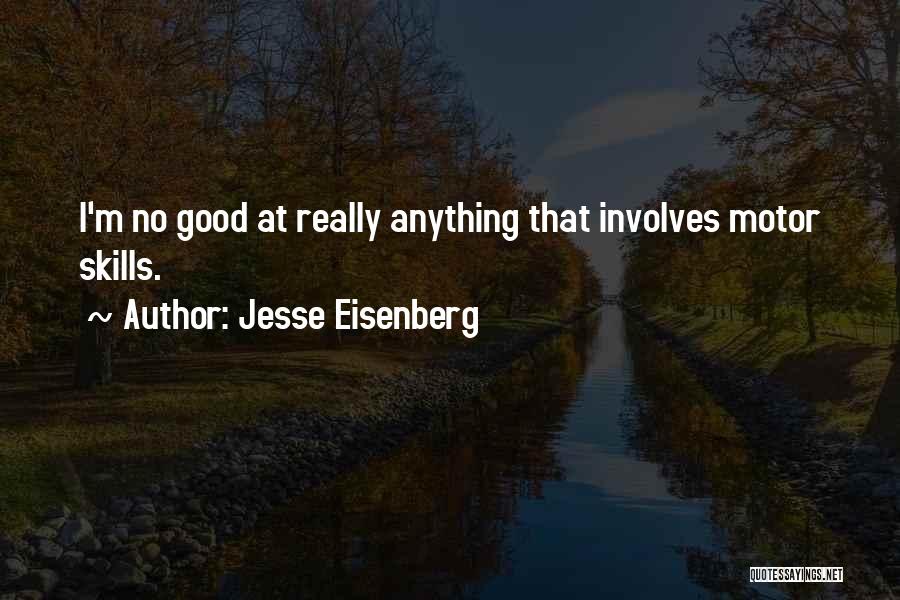 Jesse Eisenberg Quotes: I'm No Good At Really Anything That Involves Motor Skills.