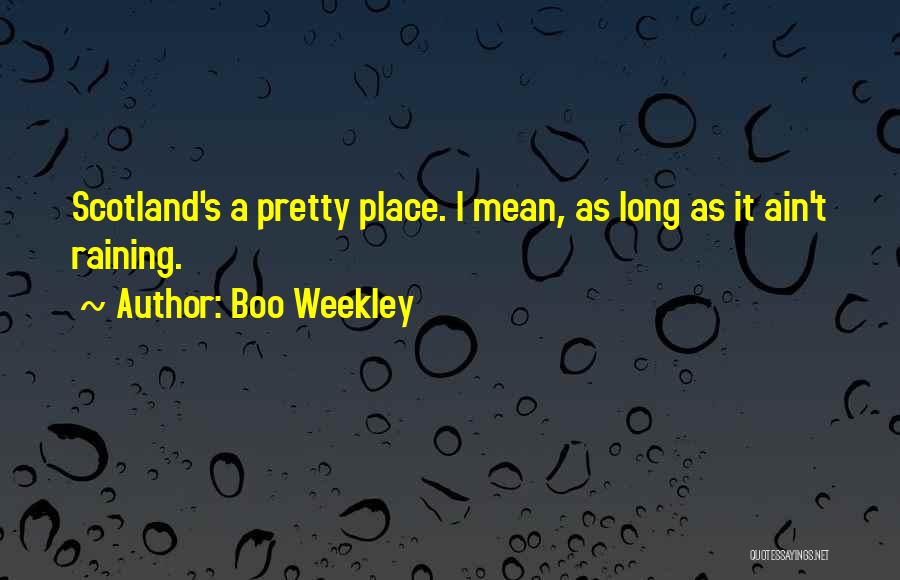 Boo Weekley Quotes: Scotland's A Pretty Place. I Mean, As Long As It Ain't Raining.