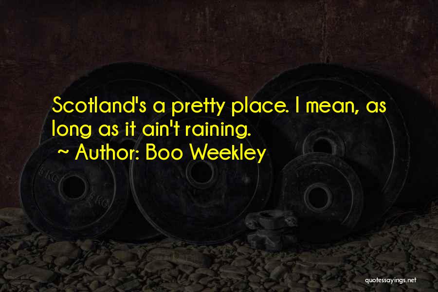 Boo Weekley Quotes: Scotland's A Pretty Place. I Mean, As Long As It Ain't Raining.