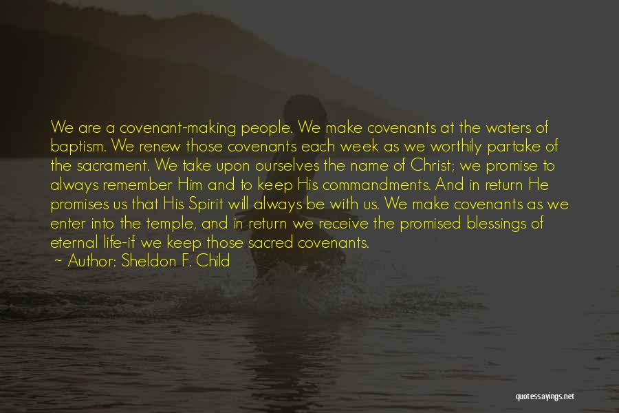 Sheldon F. Child Quotes: We Are A Covenant-making People. We Make Covenants At The Waters Of Baptism. We Renew Those Covenants Each Week As