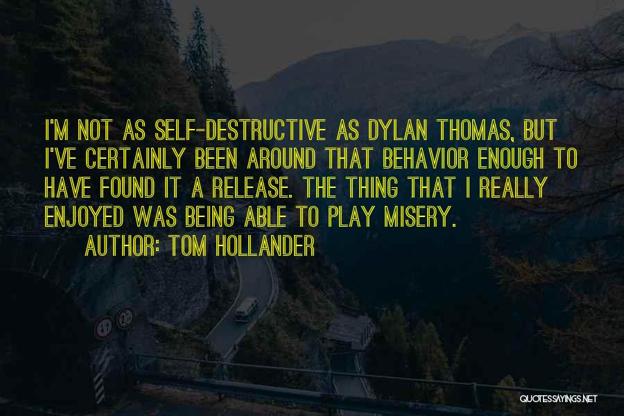 Tom Hollander Quotes: I'm Not As Self-destructive As Dylan Thomas, But I've Certainly Been Around That Behavior Enough To Have Found It A