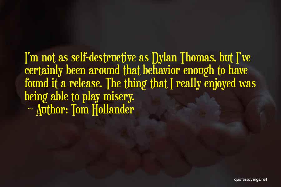 Tom Hollander Quotes: I'm Not As Self-destructive As Dylan Thomas, But I've Certainly Been Around That Behavior Enough To Have Found It A