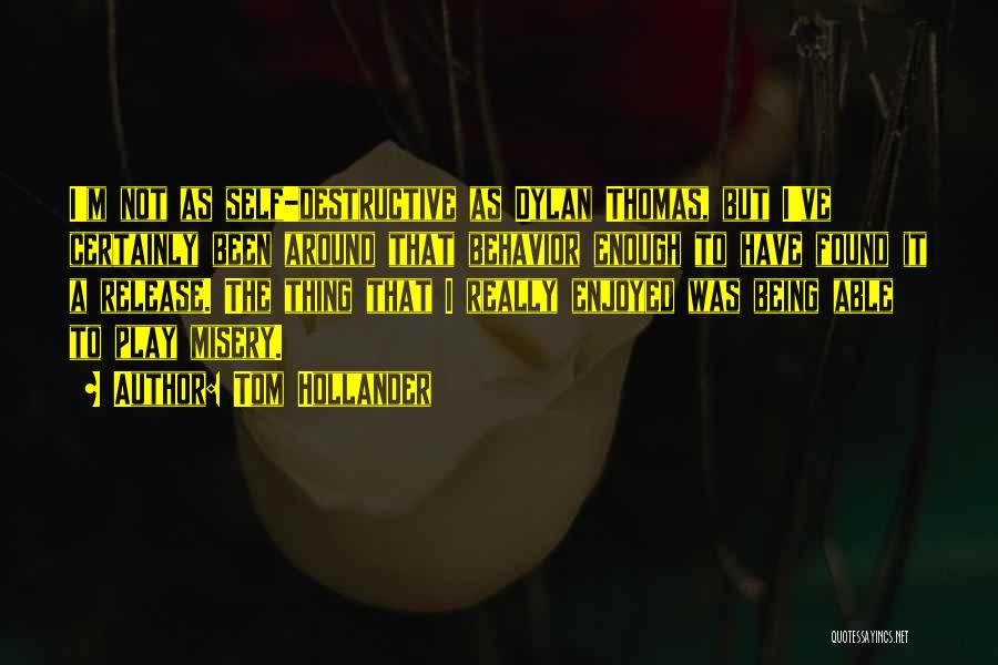 Tom Hollander Quotes: I'm Not As Self-destructive As Dylan Thomas, But I've Certainly Been Around That Behavior Enough To Have Found It A